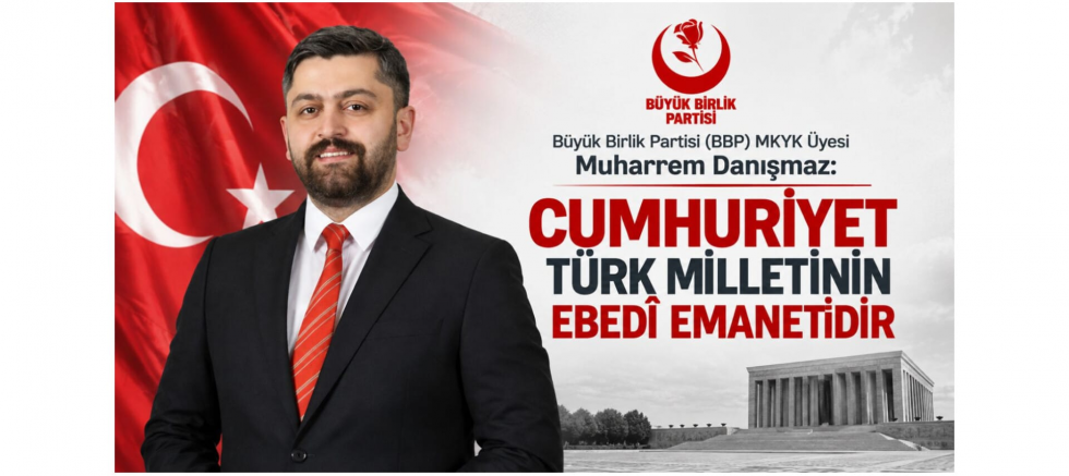BBP’li Muharrem Danışmaz: Cumhuriyet Türk Milletinin Ebedî Emanetidir - GÜNDEM - İnternetin Ajansı