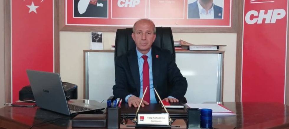 CUMHURİYET HALK PARTİSİ OĞUZLAR İLÇE BAŞKANI TALİP KARADENİZ: 