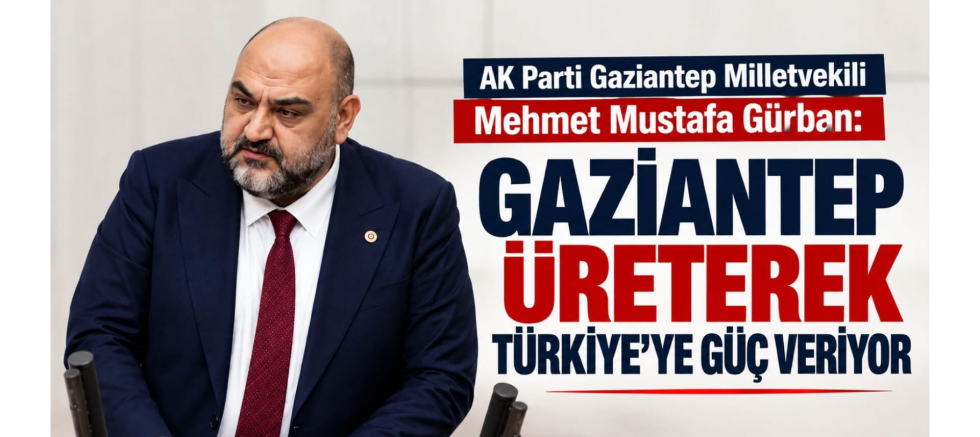 Gürban: Gaziantep Üreterek Türkiye'ye Güç Veriyor - GÜNDEM - İnternetin Ajansı